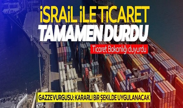  Ticaret Bakanlığı duyurdu: İsrail ile ihracat ve ithalat tamamen durduruldu