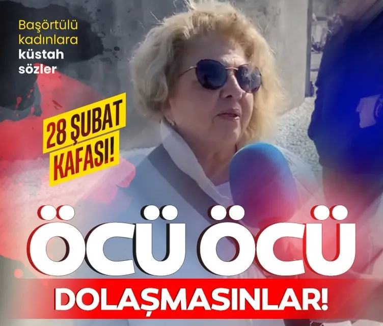 Başörtülü kadınlar için skandal sözler: Öcü öcü dolaşmasınlar! 28 Şubat zihniyeti hortladı...