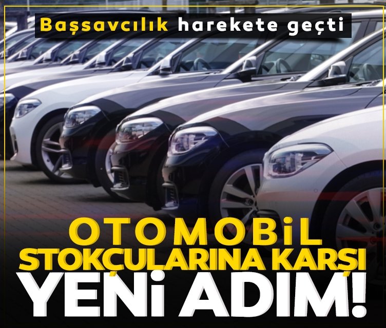 Otomobil stokçularına soruşturma! Başsavcılık harekete geçti