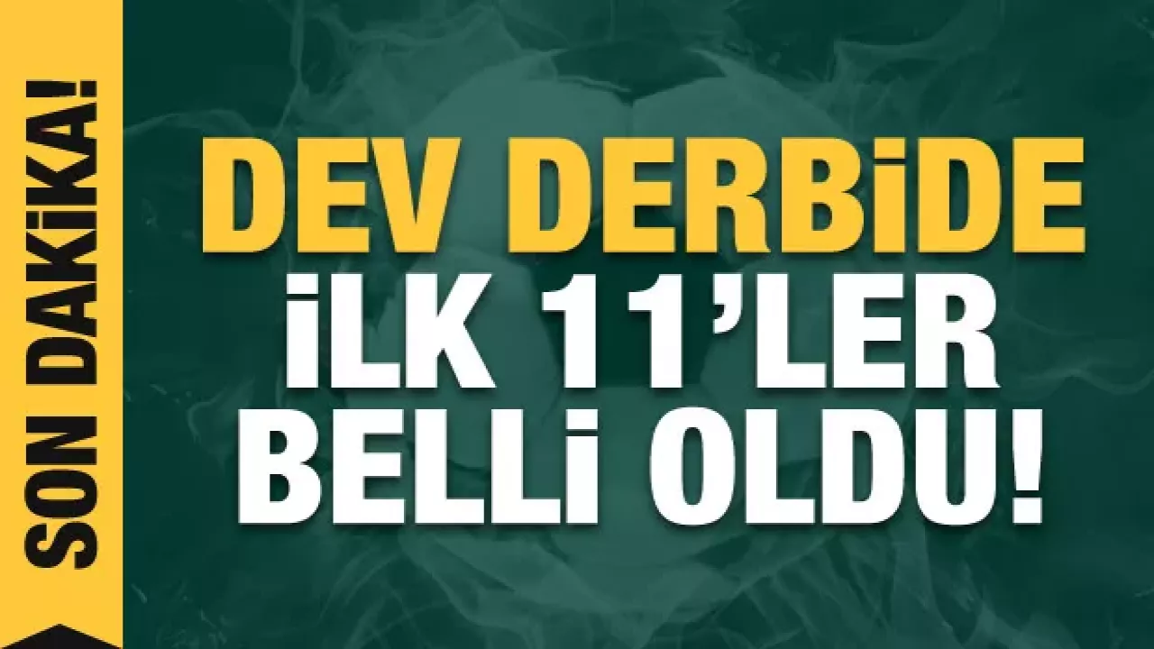 Fenerbahçe - Galatasaray! İlk 11'ler 