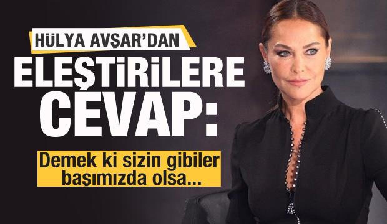 Hülya Avşar'dan eleştirilere cevap: Demek ki sizin gibiler başımızda olsa...