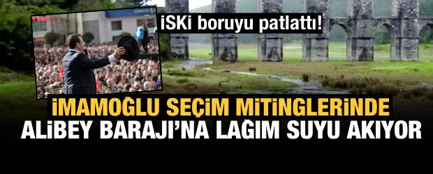 İmamoğlu mitingde... İSKİ boruyu patlattı! Alibey Barajı'na lağım suyu akıyor