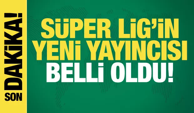 Süper Lig'in yeni yayıncısı belli oldu
